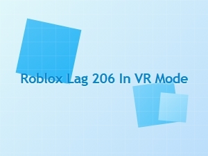 Roblox Lag and Error 206 in Vr Mode