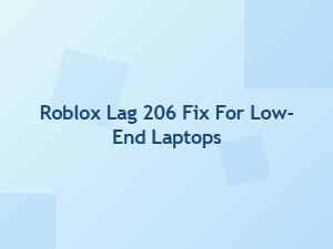 How to Fix Roblox Lag 206 on Low-End Laptops